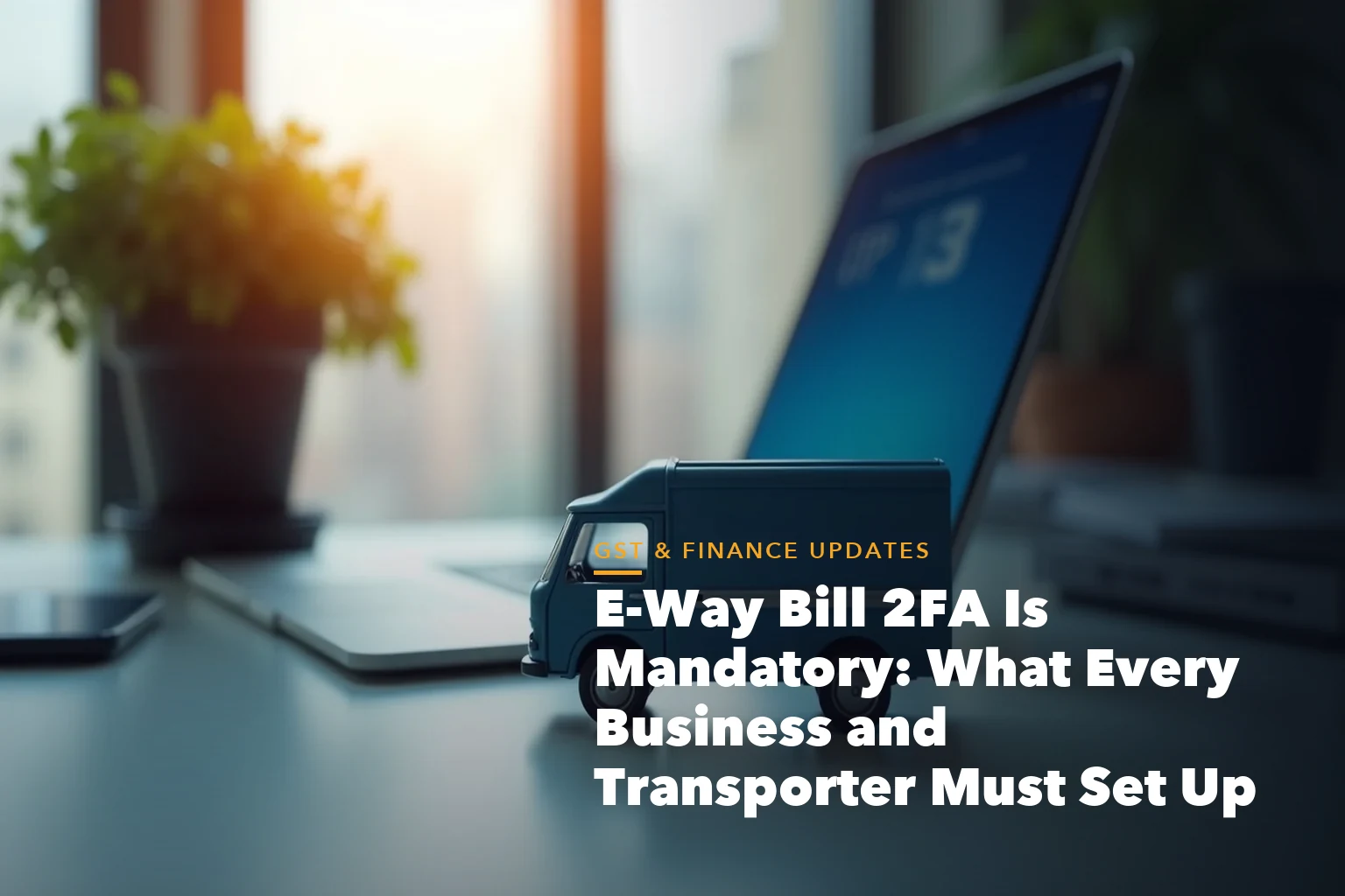 E-way bill logistics timeline from invoice to goods movement for E-Way Bill 2FA Mandatory What Every Business